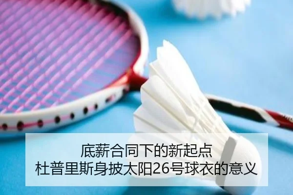 底薪合同下的新起点 杜普里斯身披太阳26号球衣的意义